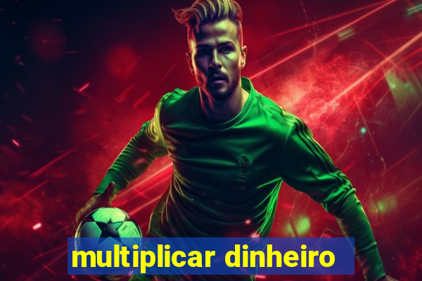 multiplicar dinheiro